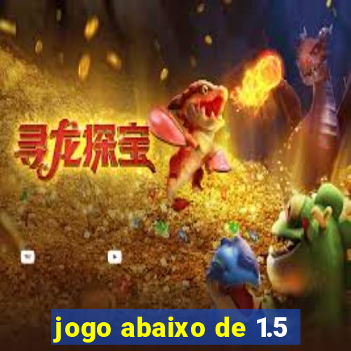 jogo abaixo de 1.5