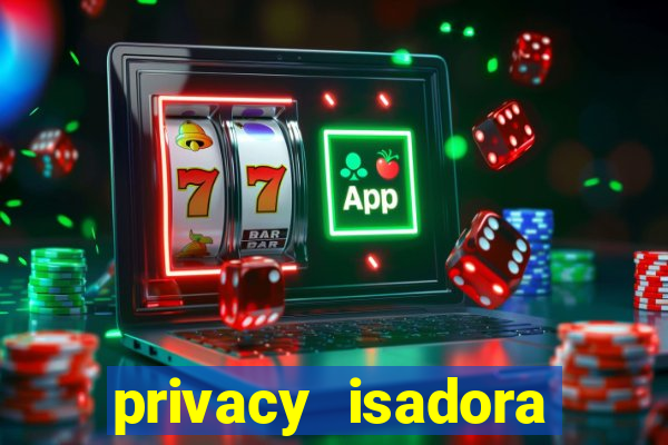 privacy isadora vale gratis