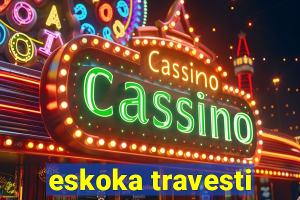 eskoka travesti