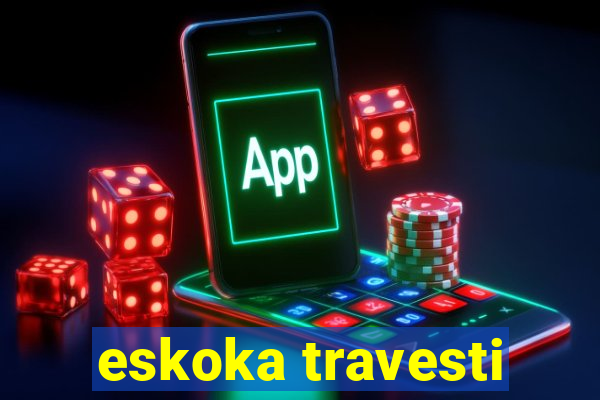 eskoka travesti