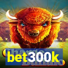 bet300k