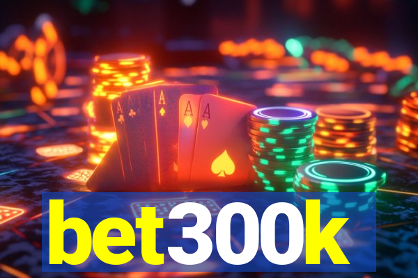 bet300k