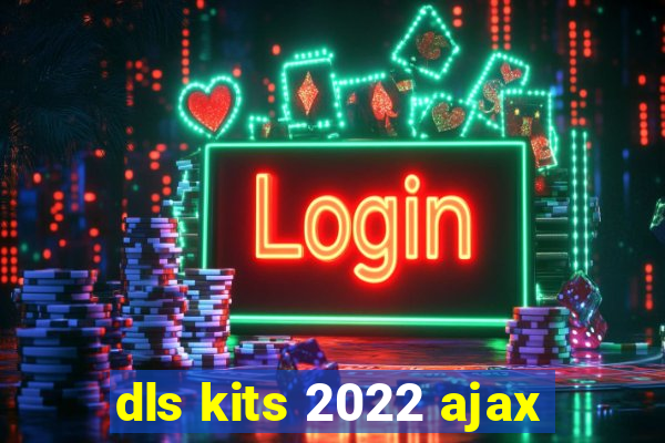 dls kits 2022 ajax