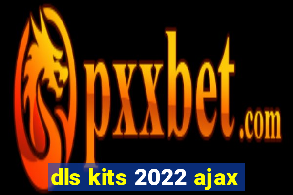 dls kits 2022 ajax