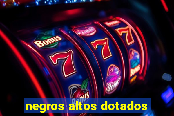 negros altos dotados