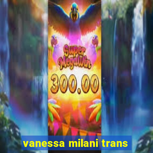 vanessa milani trans