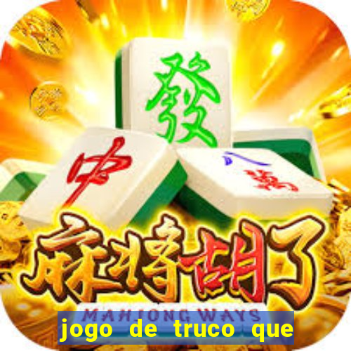 jogo de truco que ganha dinheiro de verdade