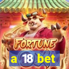 a 18 bet