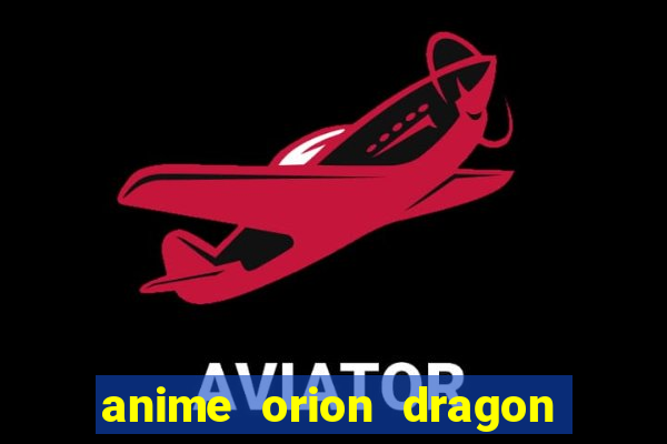 anime orion dragon ball super