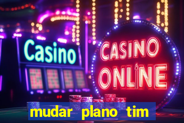 mudar plano tim beta mensal para semanal