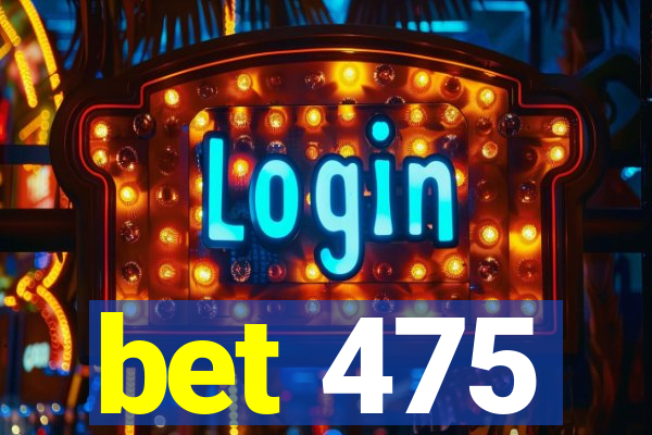 bet 475