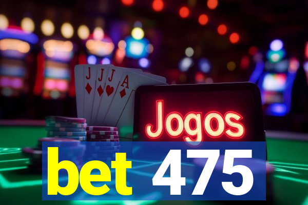 bet 475