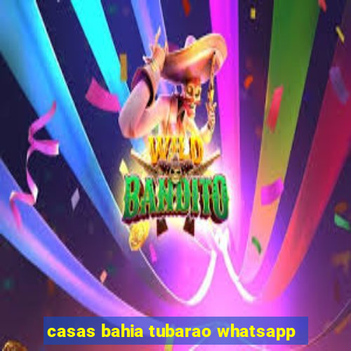 casas bahia tubarao whatsapp