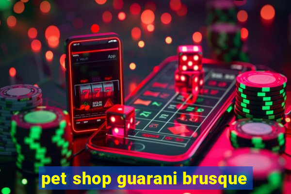 pet shop guarani brusque