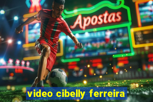 video cibelly ferreira