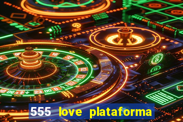 555 love plataforma de jogos