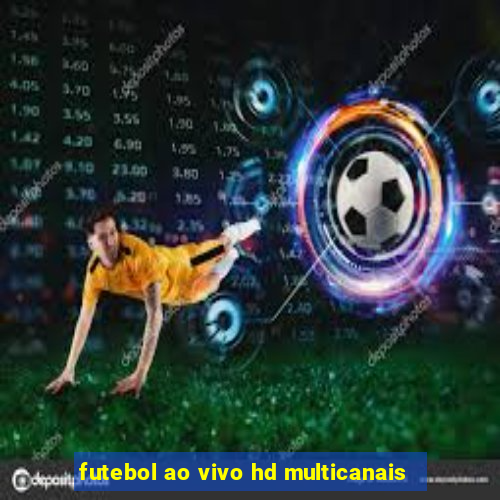 futebol ao vivo hd multicanais