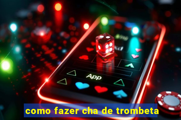 como fazer cha de trombeta