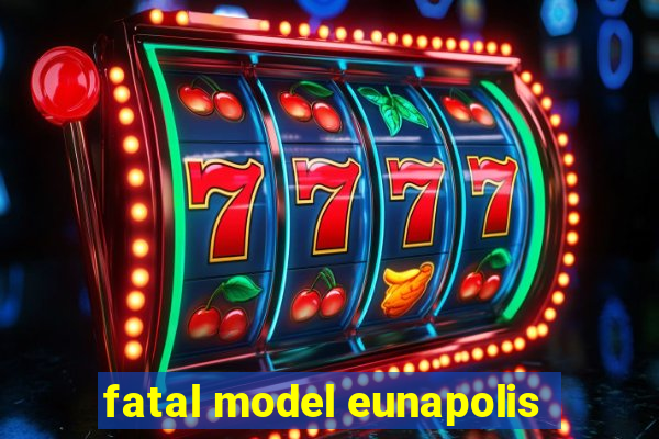 fatal model eunapolis