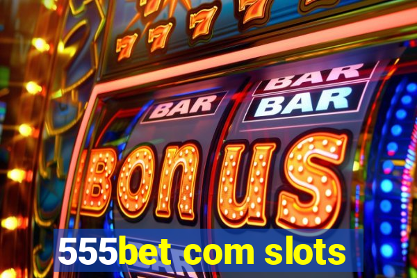 555bet com slots