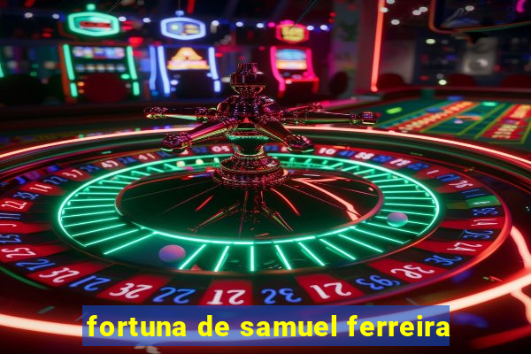 fortuna de samuel ferreira