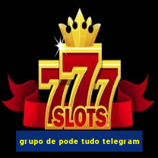 grupo de pode tudo telegram