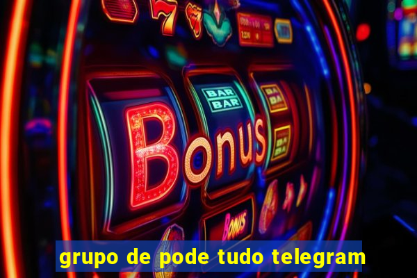 grupo de pode tudo telegram