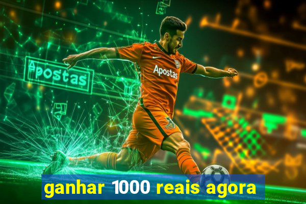 ganhar 1000 reais agora