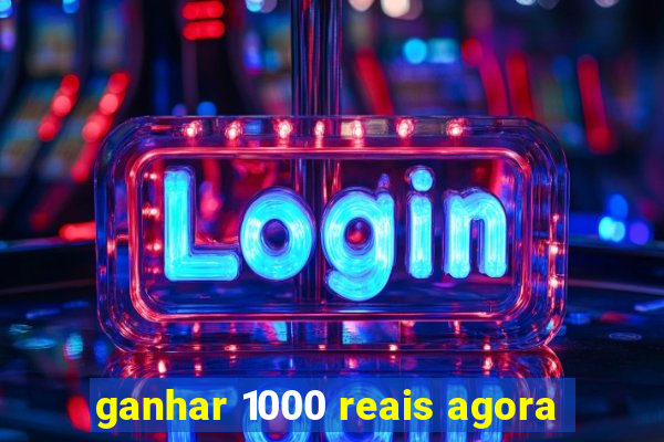 ganhar 1000 reais agora