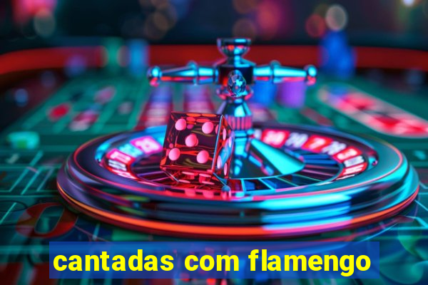 cantadas com flamengo