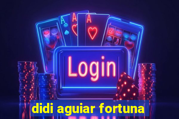 didi aguiar fortuna