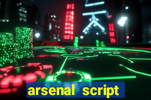 arsenal script pastebin 2022