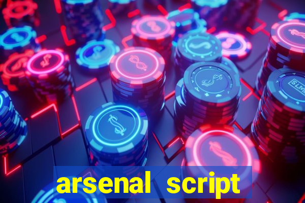 arsenal script pastebin 2022