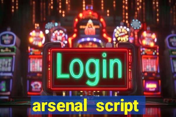 arsenal script pastebin 2022