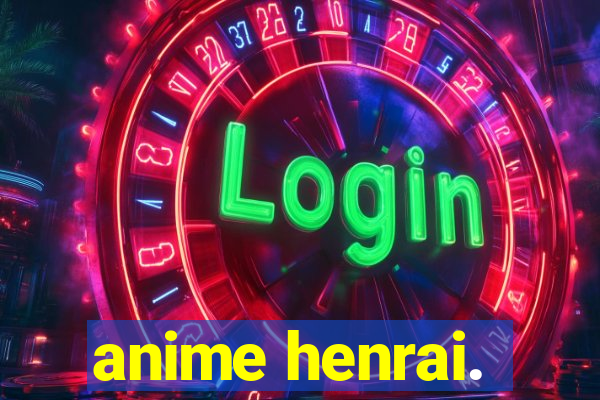 anime henrai.