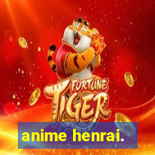 anime henrai.