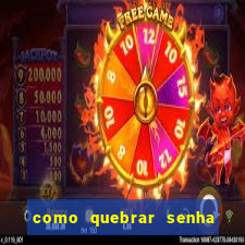 como quebrar senha do winrar