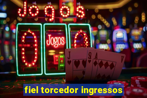 fiel torcedor ingressos