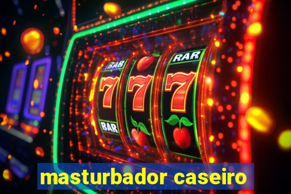 masturbador caseiro