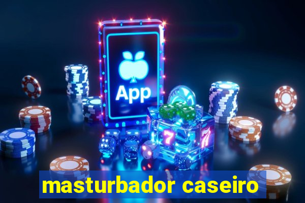 masturbador caseiro