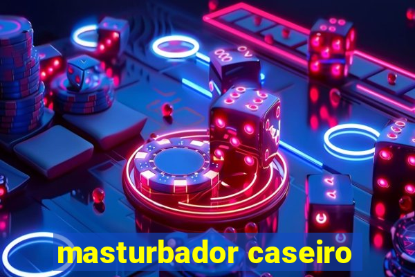 masturbador caseiro