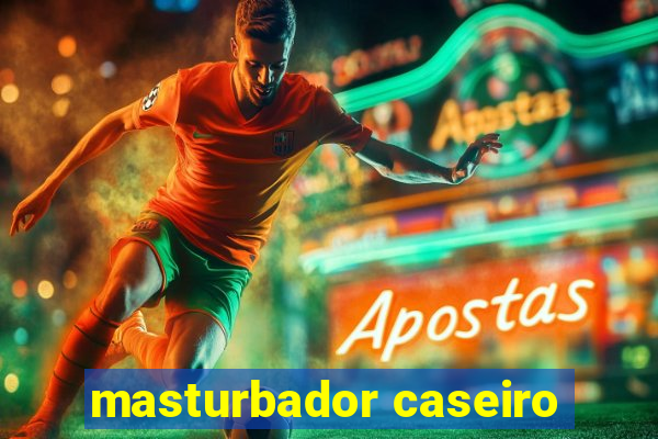 masturbador caseiro