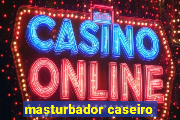 masturbador caseiro