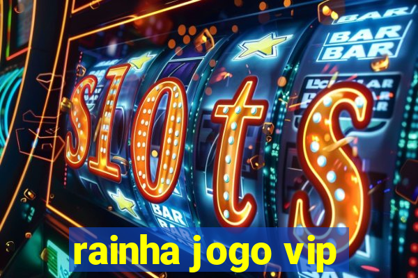 rainha jogo vip