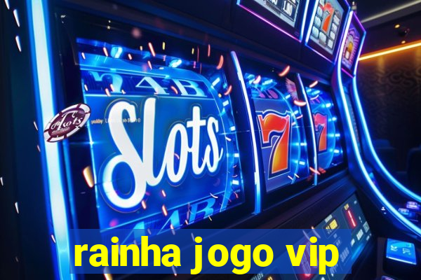 rainha jogo vip