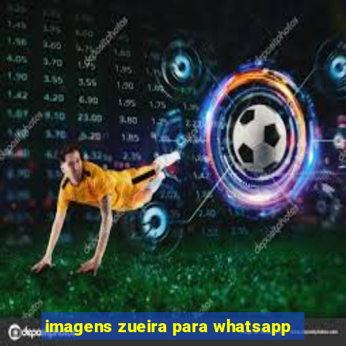 imagens zueira para whatsapp