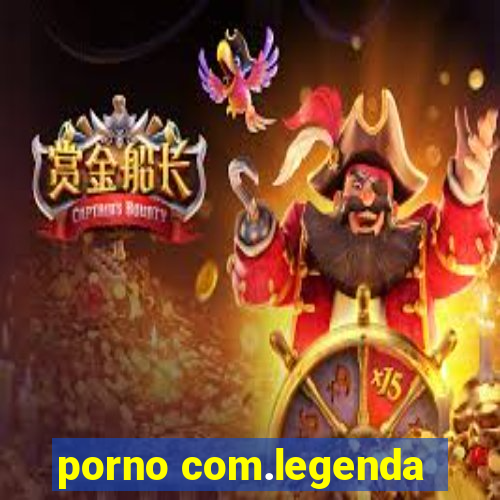 porno com.legenda