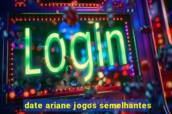 date ariane jogos semelhantes