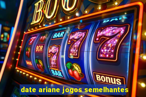 date ariane jogos semelhantes