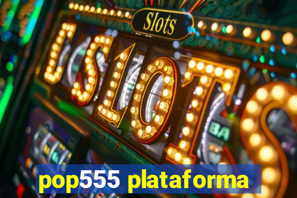 pop555 plataforma